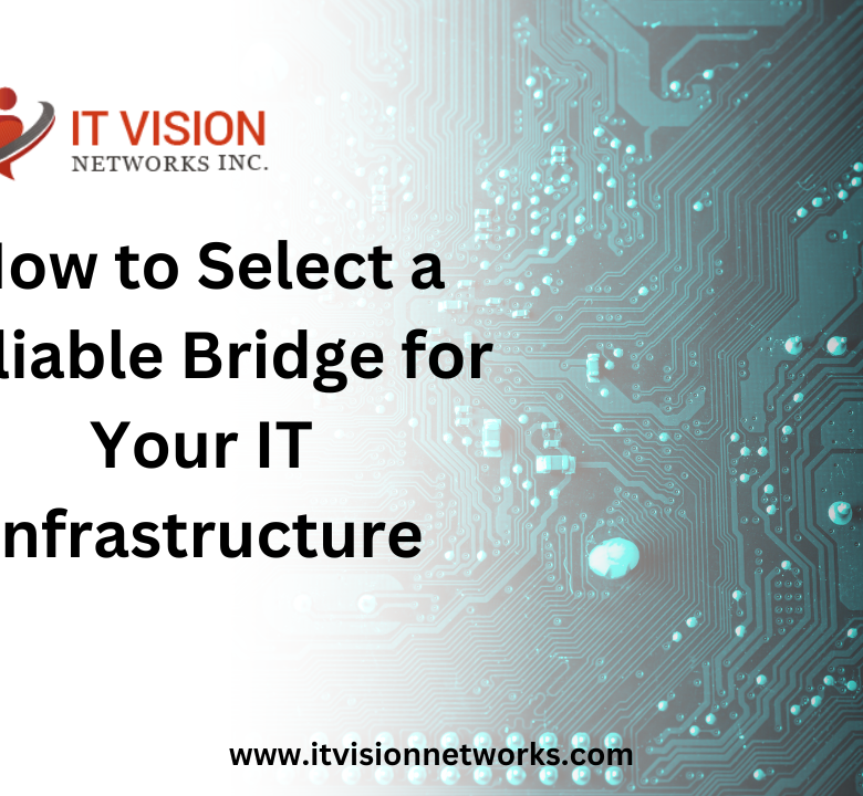 How to Select a Reliable Bridge for Your IT Infrastructure