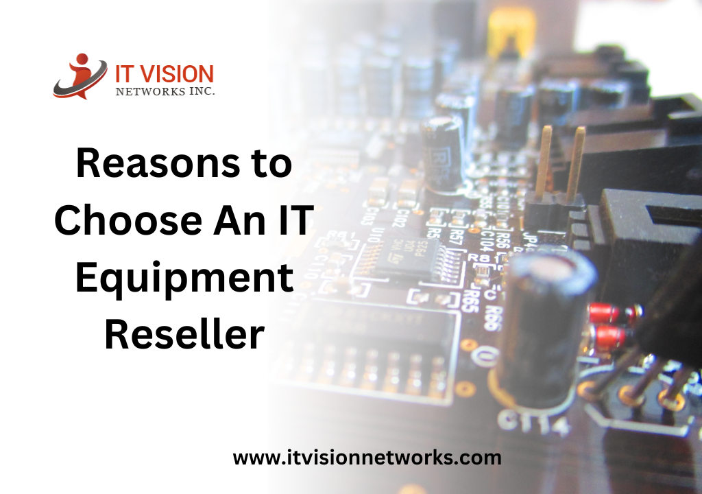 Reasons to Choose An IT Equipment Reseller